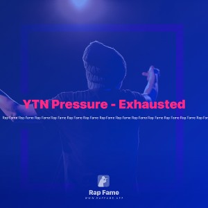 YTN Pressure - Exhausted  