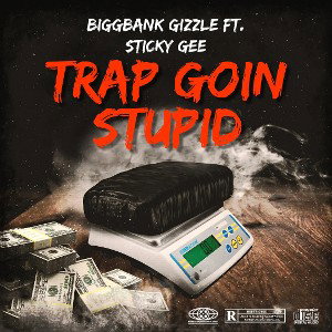 Biggbank Gizzle - Trap Goin Stupid ft. Sticky Gee