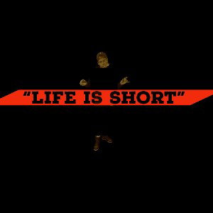 “Life Is Short”