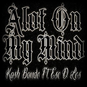 Alot On My Mind -  Ft. Kash Bando