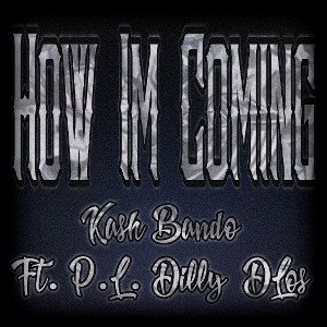 How Im Coming - Ft. Kash Bando , P.L. Dilly