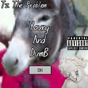 Tz The Problem Young And Dumb 