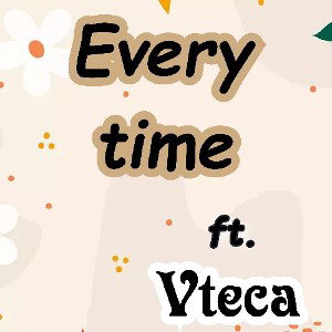 Every Time ft Vteca