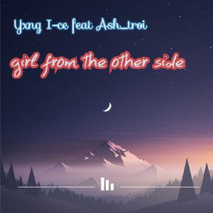 Girl from the other side ft.Ash_troi
