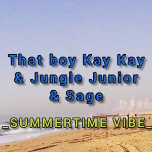 That boy Kay Kay x Jungle Junior x Sage _Summertime Vibe 