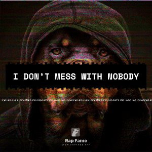 I don’t mess with nobody