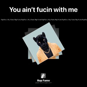 You ain’t fucin with me 