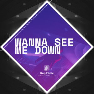Wanna See Me Down