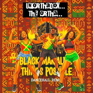 BLACK MAKES ALL THINGS POSSIBLE (DANCEHALL) REMIX 