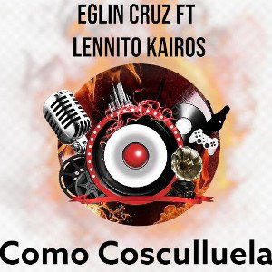 Eglin Cruz Ft Lennito Kairos -  Cómo Cosculluela