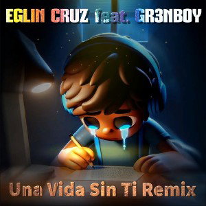 Eglin Cruz feat. GR3NBOY - Una vida sin ti Remix