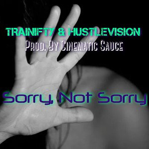 Sorry, Not Sorry - Trainifty & Hustlevision Prod. By Cinematic Sauce 