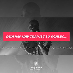 Dein Rap und Trap ist so schlecht