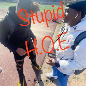 Stupid HOE ft FgFrosty