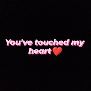 you've touched my heart 