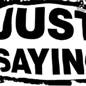 🎙JUST SAYIN 🎙