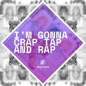 I’m gonna crap tap and rap