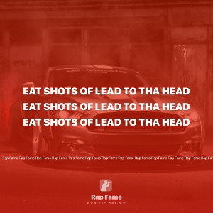 Eat shots of lead to tha head 