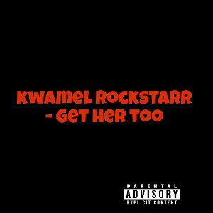 kwamel Rockstarr- Get Her Too
