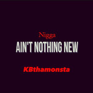 KBthamonsta - Nigga ain’t NOTHING new (N.a.N.n)