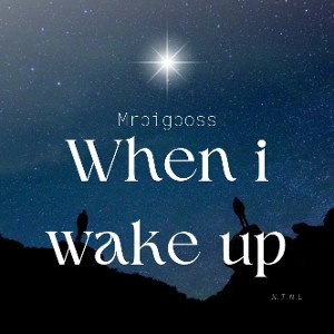 When i wake up
