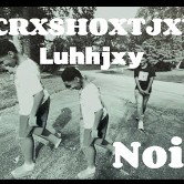 CRXSHOXTJXY Noise Ft Luhhjxy