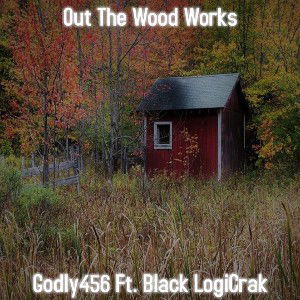 Out The Wood Works - Godly456 Ft. Black LogiCrak