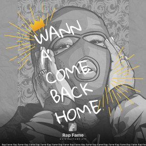 WANNA COME BACK HOME