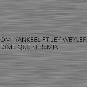 Jey_weyler_ft_omi_Yankeel_dime_que_si_remix_