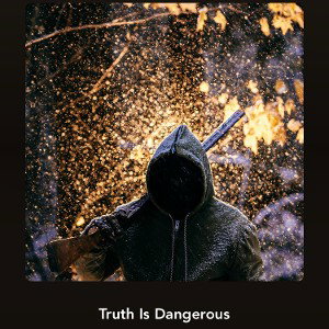 Truth Is Dangerous