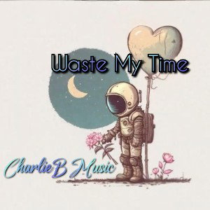 CharlieB - Waste My Time 