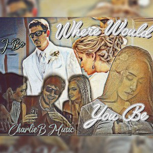 CharlieBMusic ft J-Bo -  Where Would You Be