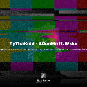 TyThaKidd - 40onMe ft. Wxke
