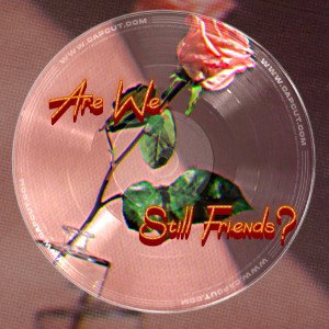Are We Still Friends?