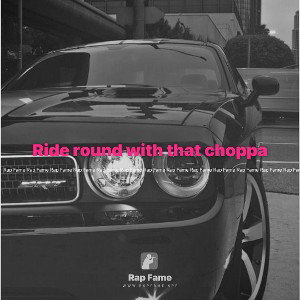 Ride round with that choppa