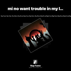 mi no want trouble in my line 
