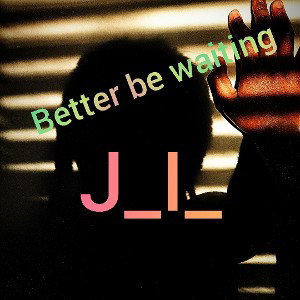 Better be waiting 