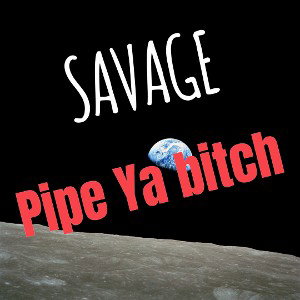 Pipe ya bitch 