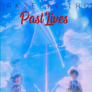 Past lives // Rk2elkiltro