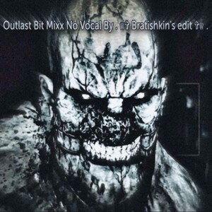 Outlast Mixx Bit No Vocal By . ♕︎✞︎ Bratishkin's edit ✞︎♕︎ .