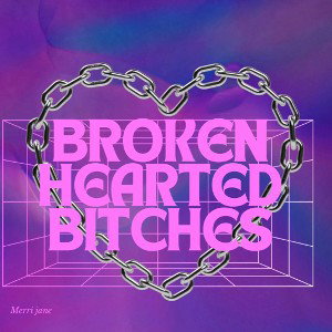 Broken Hearted Bitches ( You broke my heart )