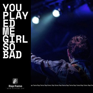 You played me girl so bad