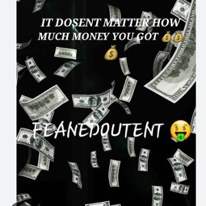 FEANEDOUT.ENT.🌀👑🦸‍♂️D.G.E. - IT DOSENT MATTER HOW MUCH MONEY YOU GOT💰