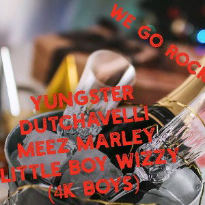 4k boys_YungsteR_dutchavelli_meez marley_little boy wizzy_ - we go rock