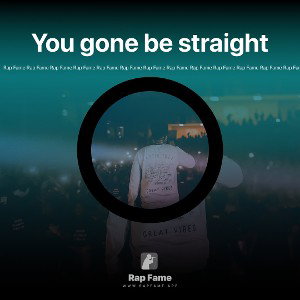 You gone be straight 
