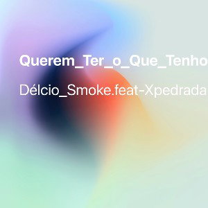 Querem_ter_o_que_tenho-Délcio_Smoke.feat-Xpedrada. (SQuad_gang music)