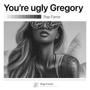 You’re ugly Gregory🤣