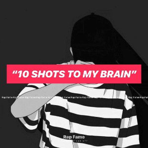 “10 shots to my brain” 