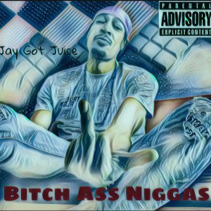 BANS - Bitch Ass Niggas Jay Got Juice