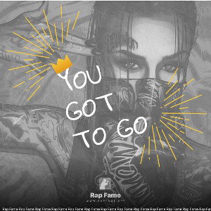 You got to go